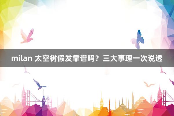 milan 太空树假发靠谱吗？三大事理一次说透