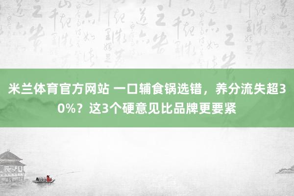 米兰体育官方网站 一口辅食锅选错，养分流失超30%？这3个硬意见比品牌更要紧