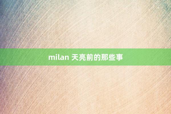 milan 天亮前的那些事