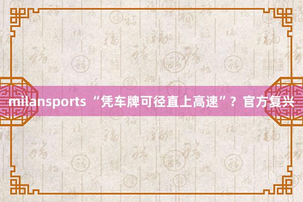 milansports “凭车牌可径直上高速”？官方复兴