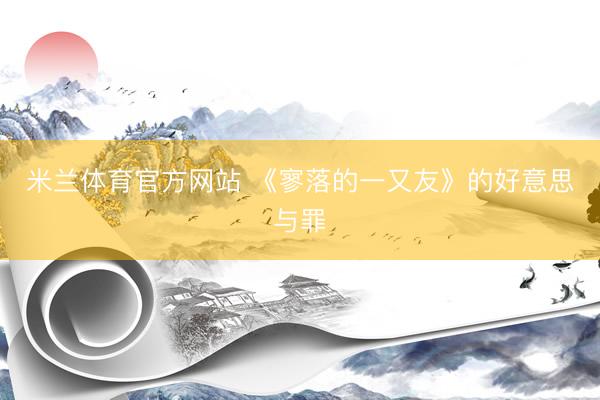 米兰体育官方网站 《寥落的一又友》的好意思与罪